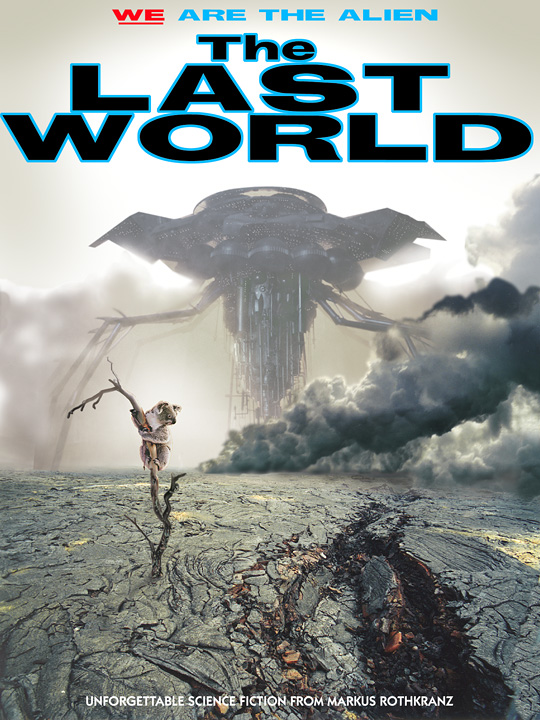 we are the alien. THE LAST WORLD, science fiction action adventure from Markus Rothranz